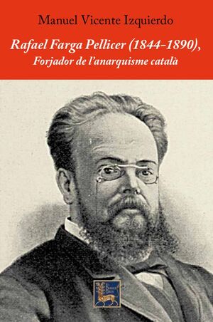 RAFAEL FARGA PELLICER (1844-1890), FORJADOR DE L'ANARQUISME CATALÀ.