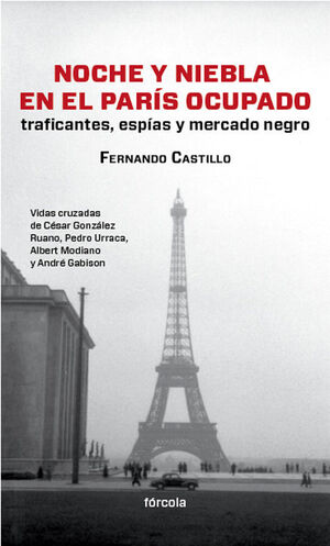 NOCHE Y NIEBLA EN EL PARÍS OCUPADO : TRAFICANTES, ESPÍAS Y MERCADO NEGRO : VIDAS CRUZADAS DE CÉSAR G