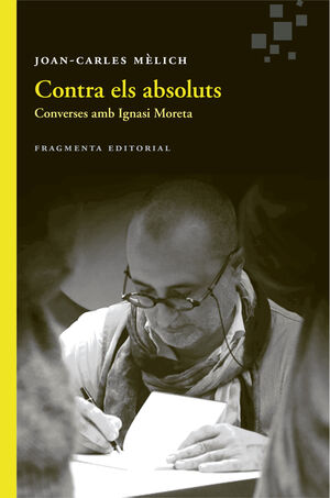 CONTRA ELS ABSOLUTS. CONVERSES AMB IGNASI MORETA