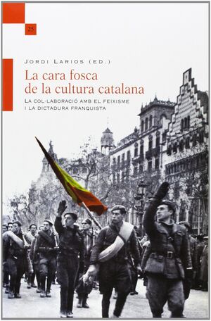 LA CARA FOSCA DE LA CULTURA CATALANA : LA COL·LABORACIÓ AMB EL FEIXISME I LA DICTADURA FRANQUISTA