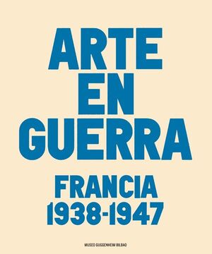 ARTE EN GUERRA. FRANCIA 1938-1947
