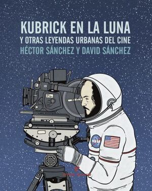 KUBRICK EN LA LUNA Y OTRAS LEYENDAS URBANAS DEL CINE