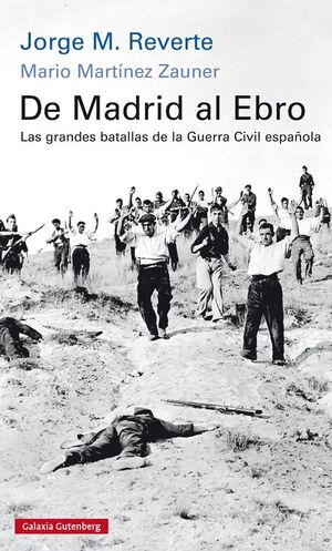 DE MADRID AL EBRO. LAS GRANDES BATALLAS DE LA GUERRA CIVIL ESPAÑOLA