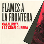 FLAMES A LA FRONTERA. CATALUNYA I LA GRAN GUERRA