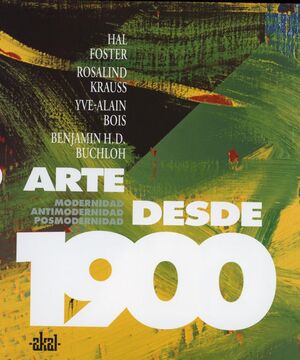 ARTE DESDE 1900. MODERNIDAD, ANTIMODERNIDAD, POSMO