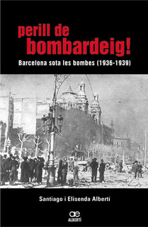 PERILL DE BOMBARDEIG! BARCELONA SOTA LES BOMBES (1936-1939)