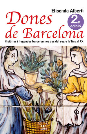DONES DE BARCELONA. HISTÒRIES I LLEGENDES BARCELONINES DES DEL SEGLE IV FINS AL