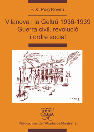 VILANOVA I LA GELTRÚ, 1936-1939. GUERRA CIVIL, REVOLUCIÓ I ORDRE SOCIAL