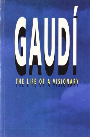 GAUDÍ. THE LIFE OF A VISIONARY