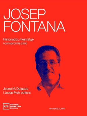 JOSEP FONTANA. HISTORIADOR, MESTRATGE I COMPROMÍS CÍVIC