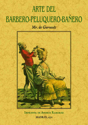 ARTE DEL BARBERO-PELUQUERO-BAÑERO, QUE CONTIENE EL MODO DE HACER BARBA Y DE CORT