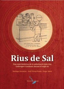 RIUS DE SAL. UNA VISIÓ HISTÒRICA DE LA SALINITZACIÓ DELS RIUS LLOBREGAT I CARDENER DURANT EL SEGLE XX.