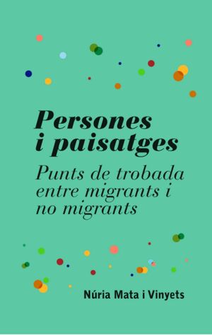 PERSONES I PAISATGES. PUNTS DE TROBADA ENTRE MIGRANTS I NO MIGRANTS.