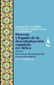 PROCESO Y LEGADO DE LA DESCOLONIZACION ESPAÑOLA EN ÁFRICA TOMO I
